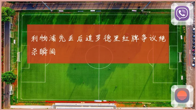 利物浦先丢后追罗德里红牌争议绝杀瞬间