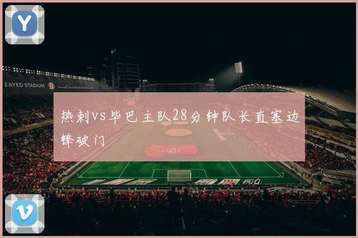 热刺vs毕巴主队28分钟队长直塞边锋破门