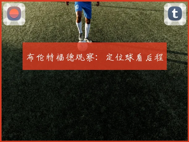 布伦特福德观察:定位球看后程