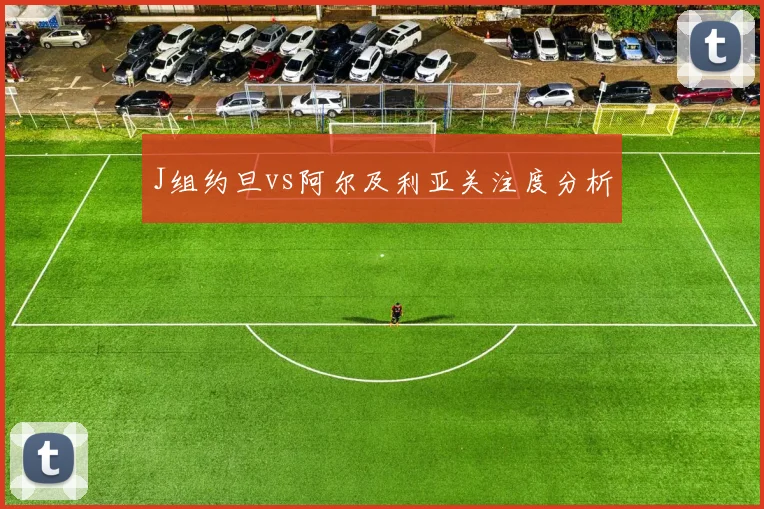 J组约旦vs阿尔及利亚关注度分析